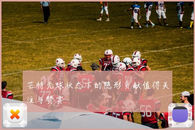 芒特无球状态下的隐形贡献值得关注与赞赏