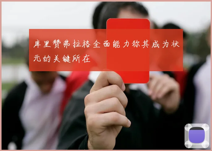 库里赞弗拉格全面能力称其成为状元的关键所在
