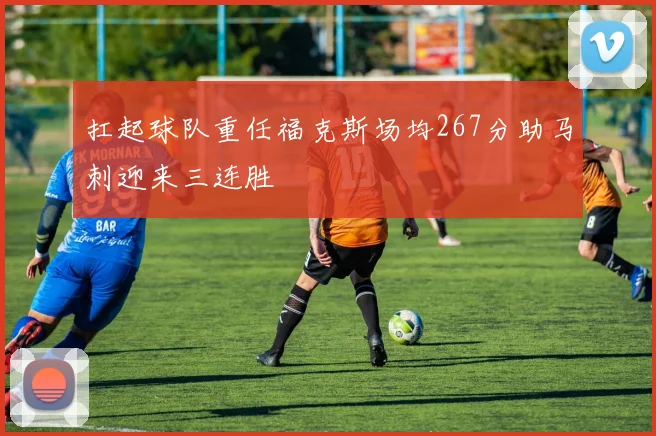 扛起球队重任福克斯场均267分助马刺迎来三连胜